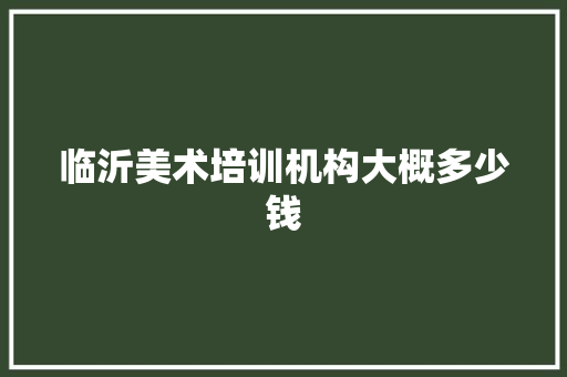 临沂美术培训机构大概多少钱