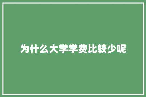 为什么大学学费比较少呢