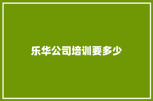 乐华公司培训要多少
