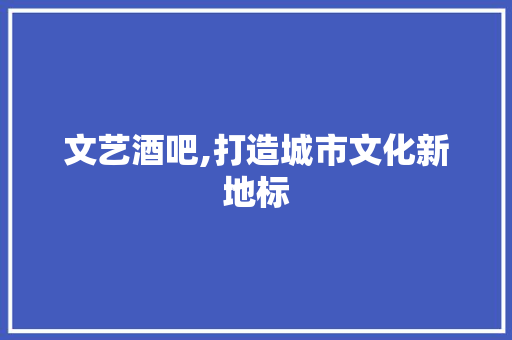 文艺酒吧,打造城市文化新地标