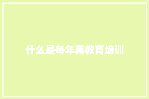 什么是每年再教育培训
