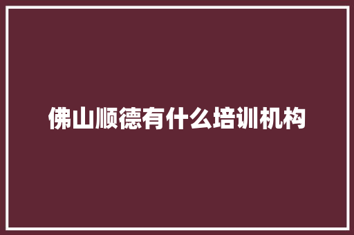 佛山顺德有什么培训机构