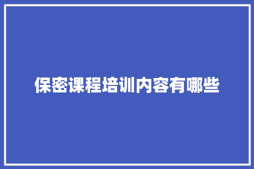 保密课程培训内容有哪些