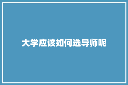 大学应该如何选导师呢