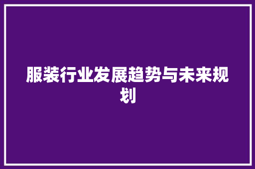 服装行业发展趋势与未来规划
