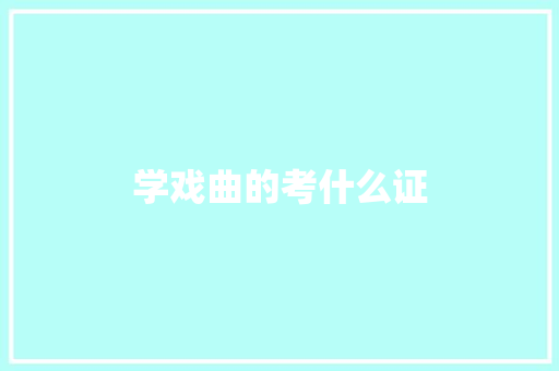 学戏曲的考什么证