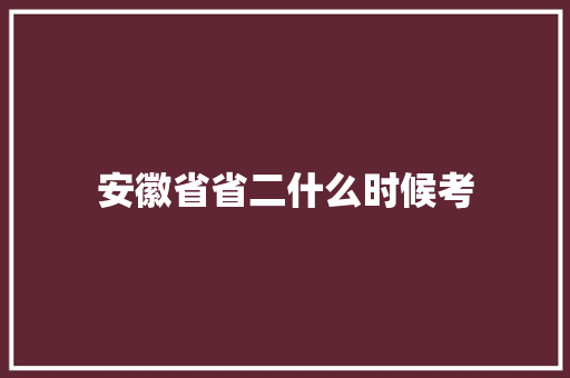 安徽省省二什么时候考