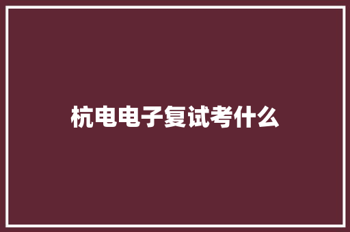 杭电电子复试考什么