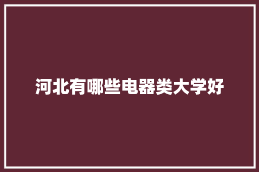 河北有哪些电器类大学好