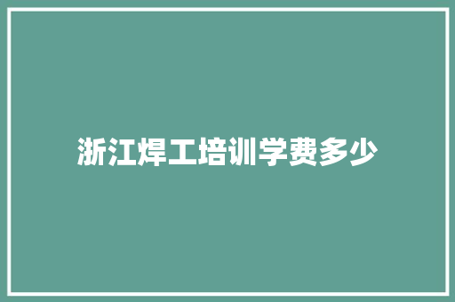 浙江焊工培训学费多少