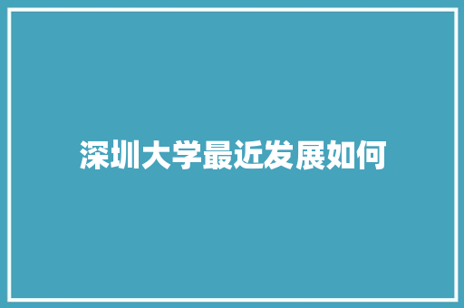 深圳大学最近发展如何