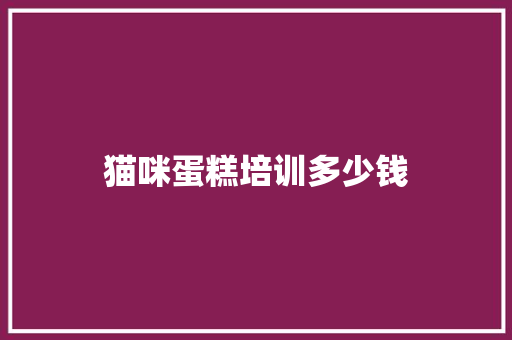 猫咪蛋糕培训多少钱