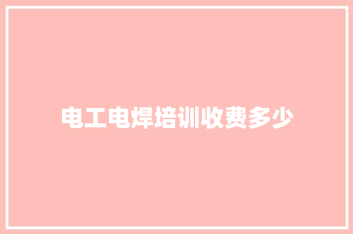 电工电焊培训收费多少