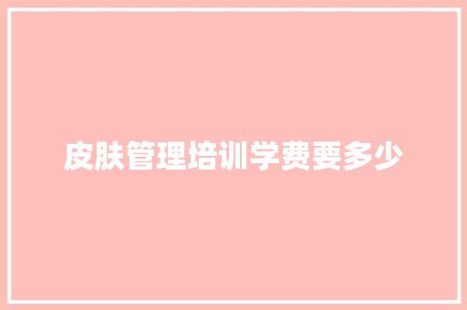 皮肤管理培训学费要多少