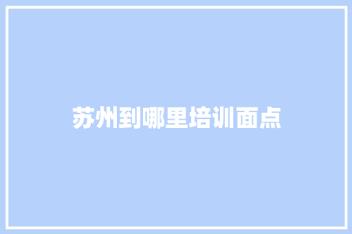 苏州到哪里培训面点