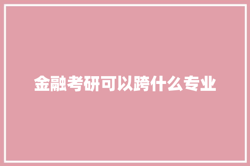金融考研可以跨什么专业