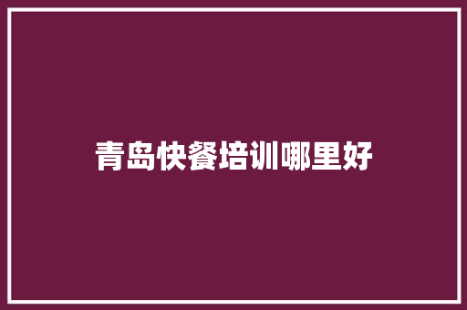 青岛快餐培训哪里好