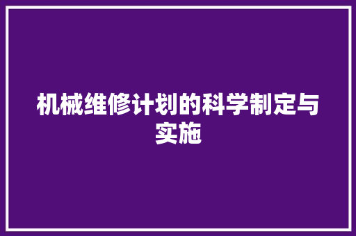 机械维修计划的科学制定与实施