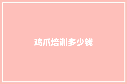 鸡爪培训多少钱
