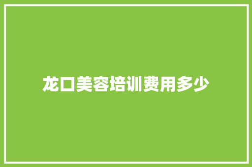 龙口美容培训费用多少 短语