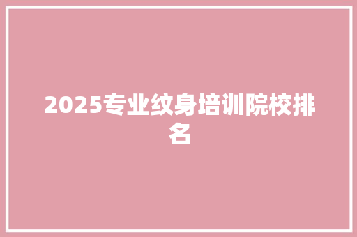 2025专业纹身培训院校排名