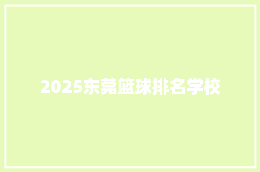 2025东莞篮球排名学校