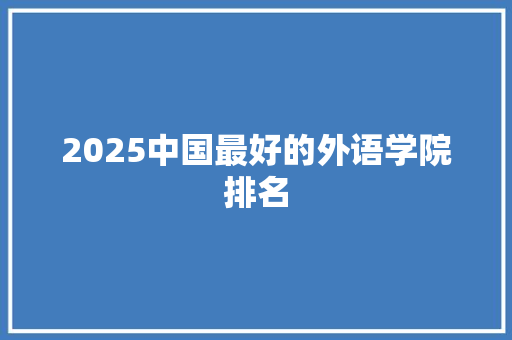 2025中国最好的外语学院排名
