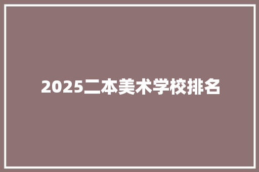 2025二本美术学校排名