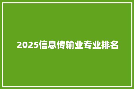 2025信息传输业专业排名