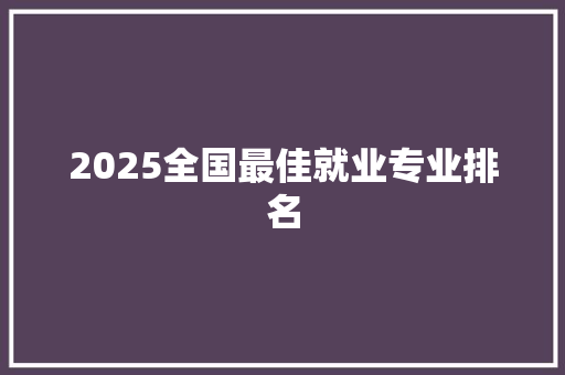 2025全国最佳就业专业排名