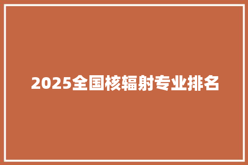 2025全国核辐射专业排名