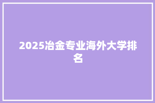 2025冶金专业海外大学排名