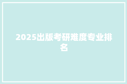 2025出版考研难度专业排名