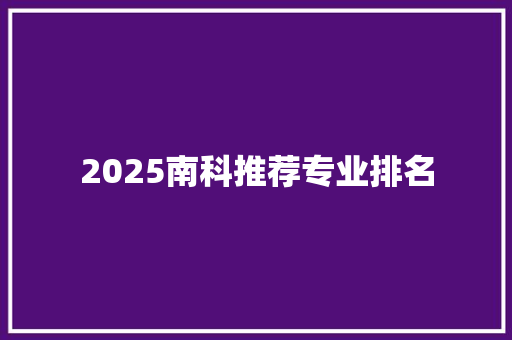 2025南科推荐专业排名 诗词佳句