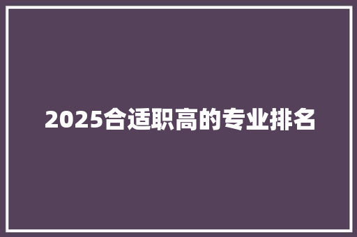 2025合适职高的专业排名