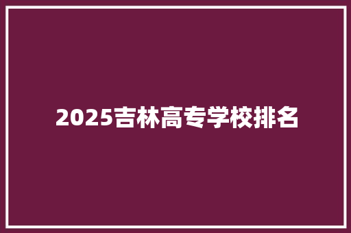 2025吉林高专学校排名