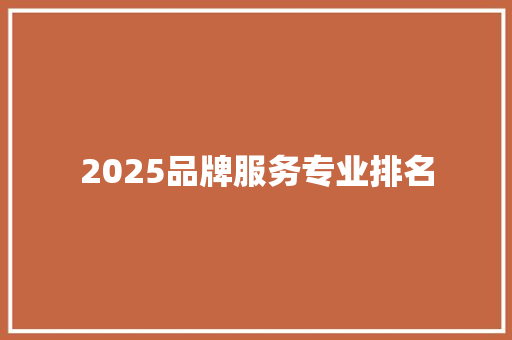 2025品牌服务专业排名