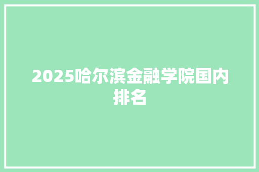 2025哈尔滨金融学院国内排名
