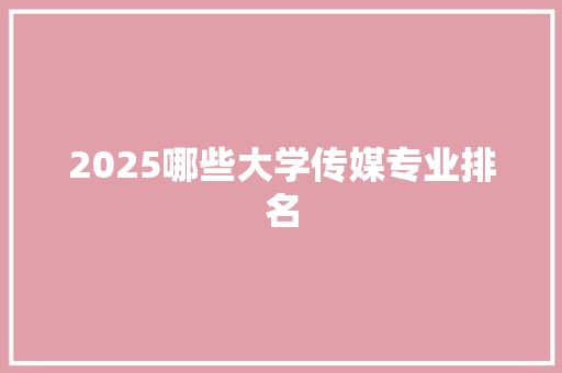 2025哪些大学传媒专业排名