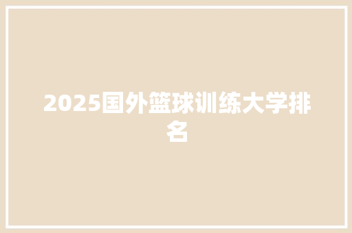 2025国外篮球训练大学排名