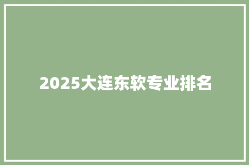 2025大连东软专业排名