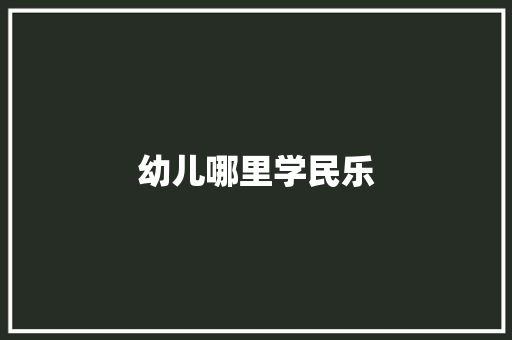 幼儿哪里学民乐