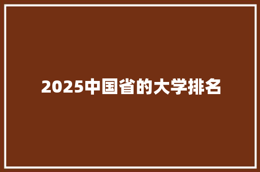 2025中国省的大学排名