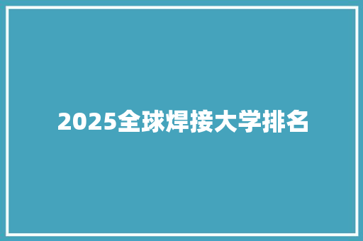 2025全球焊接大学排名