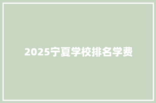 2025宁夏学校排名学费