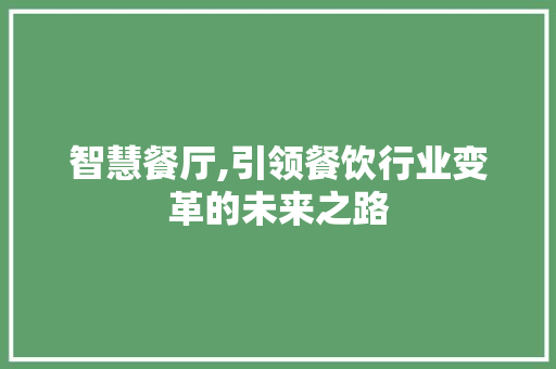 智慧餐厅,引领餐饮行业变革的未来之路