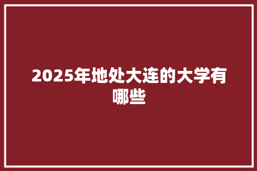 2025年地处大连的大学有哪些