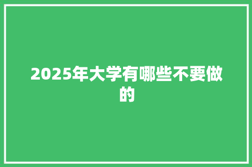 2025年大学有哪些不要做的