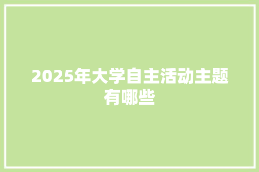 2025年大学自主活动主题有哪些
