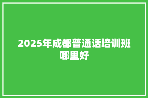 2025年成都普通话培训班哪里好